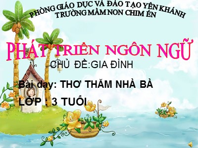 Bài giảng Phát triển ngôn ngữ Lớp Mầm - Đề tài: Thơ Thăm nhà bà - Trường Mầm non Chim Én