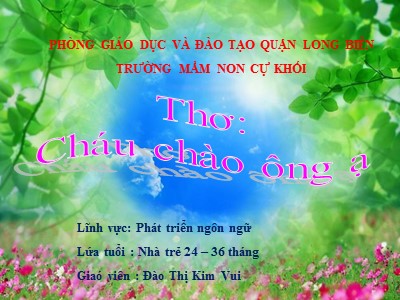 Bài giảng Phát triển ngôn ngữ Lớp Nhà trẻ - Đề tài: Thơ Cháu chào ông ạ - Đào Thị Kim Vui