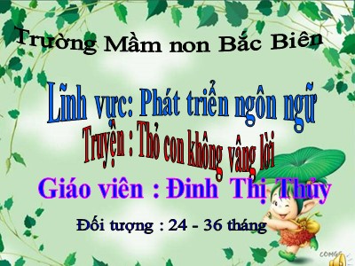 Bài giảng Phát triển ngôn ngữ Lớp Nhà trẻ - Đề tài: Truyện Thỏ con không vâng lời - Đinh Thị Thủy