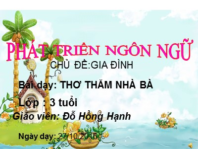 Bài giảng Phát triển ngôn ngữ Mầm - Đề tài: Bài thơ Thăm nhà bà - Năm học 2016-2017 - Đỗ Hồng Hạnh