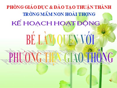 Bài giảng Phát triển nhận thức Lớp Chồi - Đề tài: Bé làm quen với phương tiện giao thông - Trường Mầm non Hoài Thượng