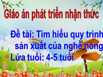 Bài giảng Phát triển nhận thức Lớp Chồi - Đề tài: Tìm hiểu quy trình sản xuất của nghề nông