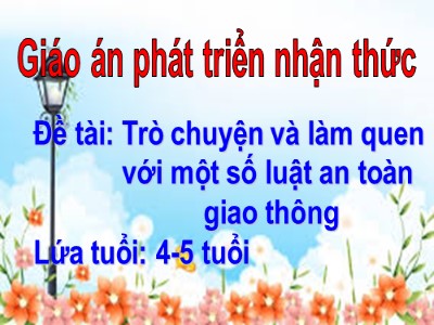 Bài giảng Phát triển nhận thức Lớp Chồi - Đề tài: Trò chuyện và làm quen với một số luật an toàn giao thông