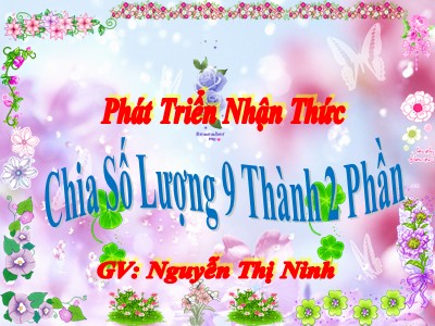 Bài giảng Phát triển nhận thức Lớp Lá - Đề tài: Chia số lượng 9 thành 2 phần - Nguyễn Thị Ninh