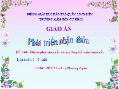 Bài giảng Phát triển nhận thức Lớp Lá - Đề tài: Khám phá màu sắc và sự thay đổi của màu sắc - Lê Thị Phương Ngân