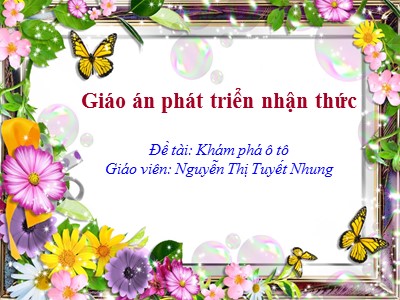 Bài giảng Phát triển nhận thức Lớp Lá - Đề tài: Khám phá ô tô - Nguyễn Thị Tuyết Nhung