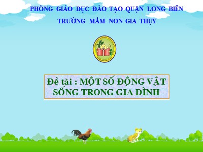 Bài giảng Phát triển nhận thức Lớp Lá - Đề tài: Một số động vật sống trong gia đình - Trường Mầm non Gia Thụy