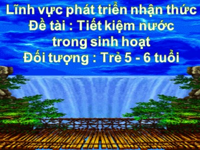 Bài giảng Phát triển nhận thức Lớp Lá - Đề tài: Tiết kiệm nước trong sinh hoạt