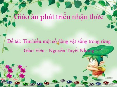 Bài giảng Phát triển nhận thức Lớp Lá - Đề tài: Tìm hiểu một số động vật sống trong rừng - Nguyễn Tuyết Nhung