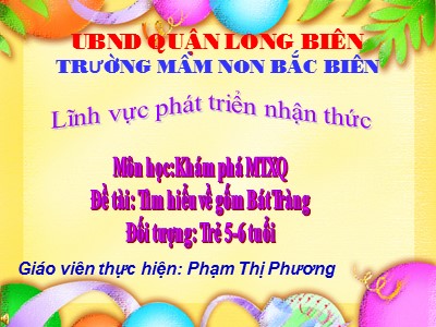 Bài giảng Phát triển nhận thức Lớp Lá - Đề tài: Tìm hiểu về gốm Bát Tràng - Phạm Thị Phương