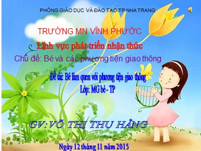 Bài giảng Phát triển nhận thức Lớp Mầm - Đề tài: Bé làm quen với phương tiện giao thông - Năm học 2015-2016 - Võ Thị Thu Hằng