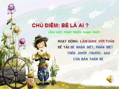 Bài giảng Phát triển nhận thức Lớp Mầm - Đề tài: Bé nhận biết, phân biệt trên, dưới, trước, sau của bản thân bé