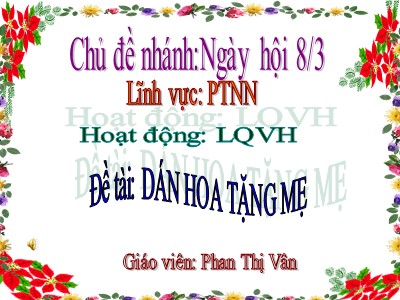 Bài giảng Phát triển nhận thức Lớp Mầm - Đề tài: Dán hoa tặng mẹ - Phan Thị Vân