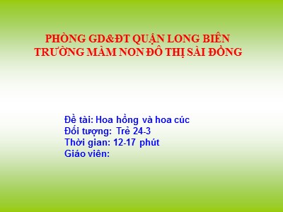 Bài giảng Phát triển nhận thức Lớp Nhà trẻ - Đề tài: Hoa hồng và hoa cúc - Trường Mầm non đô thị Sài Đồng