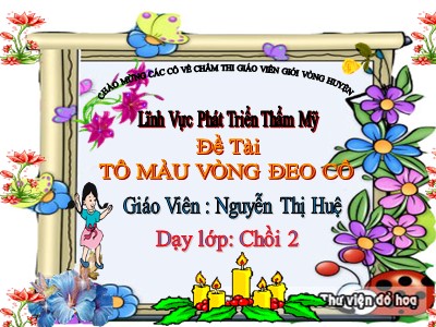 Bài giảng Phát triển thẩm mĩ Lớp Chồi - Đề tài: Tô màu vòng đeo cổ - Nguyễn Thị Huệ