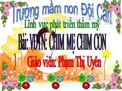 Bài giảng Phát triển thẩm mĩ Lớp Chồi - Đề tài: Vân động theo nhạc Chim mẹ chim con - Phạm Thị Uyên