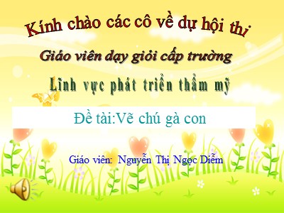 Bài giảng Phát triển thẩm mĩ Lớp Chồi - Đề tài:Vẽ chú gà con - Nguyễn Thị Ngọc Diễm