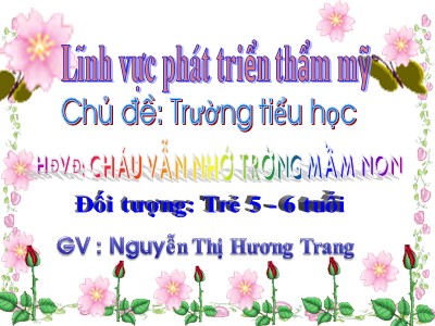 Bài giảng Phát triển thẩm mĩ Lớp Lá - Đề tài: Cháu vẫn nhớ trường mầm non - Nguyễn Thị Hương Giang