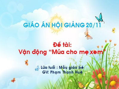 Bài giảng Phát triển thẩm mĩ Lớp Mầm - Đề tài: Vân động Múa cho mẹ xem - Phạm Thanh Huệ