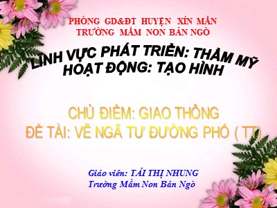 Bài giảng Phát triển thẩm mĩ Lớp Mầm - Đề tài: Vẽ ngã tư đường phố - Tải Thị Nhung