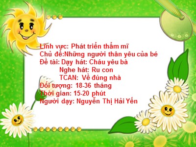 Bài giảng Phát triển thẩm mĩ Lớp Nhà trẻ - Đề tài: Dạy hát: Cháu yêu bà - Nguyễn Thị Hải Yến