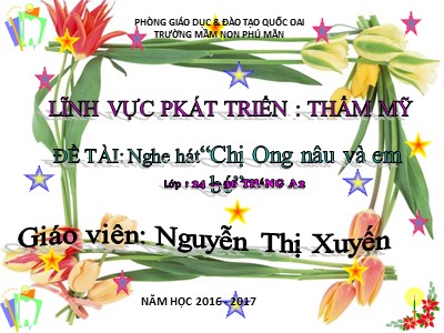 Bài giảng Phát triển thẩm mĩ Lớp Nhà trẻ - Đề tài: Nghe hát Chị Ong nâu và em bé - Năm học 2016-2017 - Nguyễn Thị Xuyến