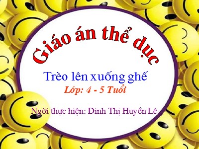 Bài giảng Phát triển thể chất Lớp Chồi - Đề tài: Trèo lên xuống ghế - Đinh Thị Huyền Lê