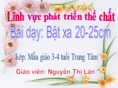 Bài giảng Phát triển thể chất Lớp Mầm - Đề tài: Bật xa 20-25cm - Nguyễn Thị Làn