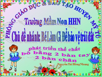 Bài giảng Phát triển thể chất Lớp Mầm - Đề tài: Bò bằng 2 bàn tay 2 bàn chân - Nguyễn Thị Hồng Nhung