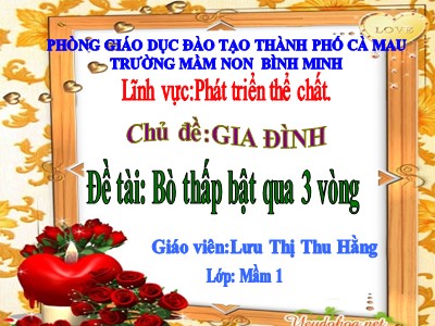 Bài giảng Phát triển thể chất Lớp Mầm - Đề tài: Bò thấp bật qua 3 vòng - Lưu Thị Thu Hằng