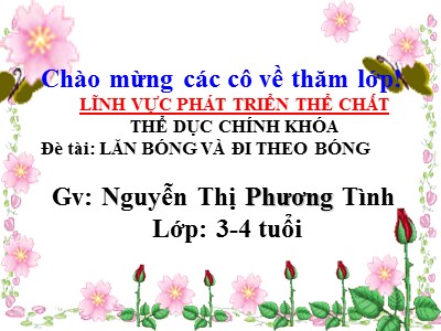 Bài giảng Phát triển thể chất Lớp Mầm - Đề tài: Lăn bóng và đi theo bóng - Nguyễn Thị Phương Tình