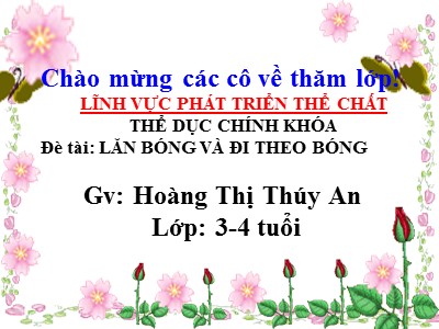 Bài giảng Phát triển thể chất Lớp Mầm - Đề tài: Lăn bóng và đi theo bóng - Hoàng Thị Thúy An