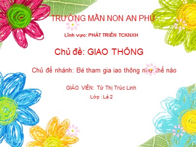 Bài giảng Phát triển tình cảm kĩ năng xã hôi Lớp Lá - Đề tài: Bé tham gia giao thông như thế nào - Từ Thị Trúc Linh