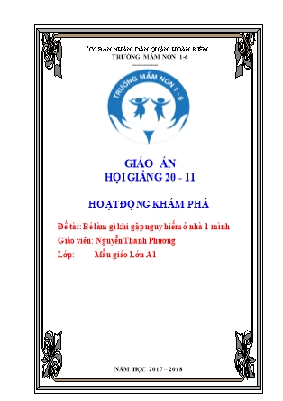 Giáo án Hoạt động khám phá Lớp Lá - Đề tài: Bé làm gì khi gặp nguy hiểm ở nhà 1 mình - Năm học 2017-2018 - Nguyễn Thanh Phương