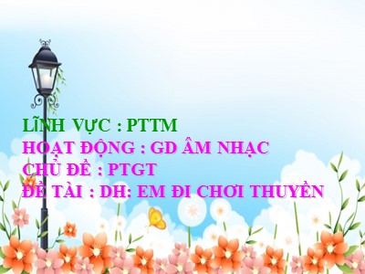 Bài giảng Giáo dục âm nhạc Lớp Lá - Đề tài: Dạy hát Em đi chơi thuyền - Hồ Thị Minh