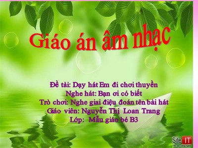 Bài giảng Giáo dục âm nhạc Lớp Mầm - Đề tài: Dạy hát Em đi chơi thuyền - Nguyễn Thị Loan Trang
