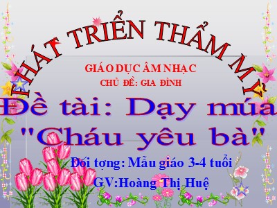 Bài giảng Giáo dục âm nhạc Lớp Mầm - Đề tài: Dạy múa Cháu yêu bà - Hoàng Thị Huệ