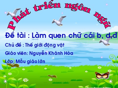 Bài giảng Làm quen chữ cái Lớp Lá - Đề tài: Làm quen chữ cái b, d, đ - Nguyễn Khánh Hòa