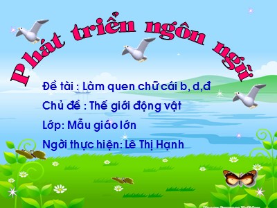Bài giảng Làm quen chữ cái Lớp Lá - Đề tài: Làm quen chữ cái b, d, đ - Lê Thị Hạnh