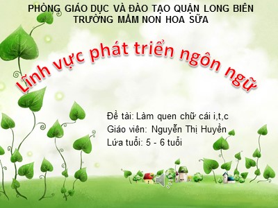 Bài giảng Làm quen chữ cái Lớp Lá - Đề tài: Làm quen chữ cái i, t, c - Nguyễn Thị Huyền