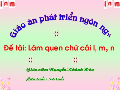 Bài giảng Làm quen chữ cái Lớp Lá - Đề tài: Làm quen chữ cái m, l, n - Nguyễn Khánh Hòa