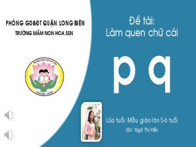 Bài giảng Làm quen chữ cái Lớp Lá - Đề tài: Làm quen chữ cái p, q - Ngô Thị Yến