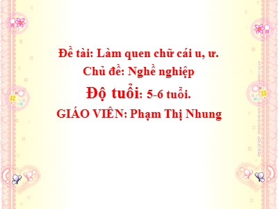Bài giảng Làm quen chữ cái Lớp Lá - Đề tài: Làm quen chữ cái u, ư - Phạm Thị Nhung