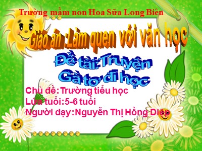 Bài giảng Làm quen văn học Lớp Lá - Đề tài: Truyện Gà tơ đi học - Nguyễn Thị Hồng Diệp