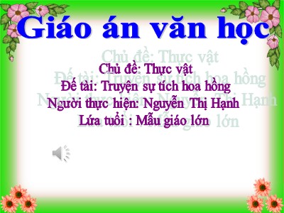 Bài giảng Làm quen văn học Lớp Lá - Đề tài: Truyện Sự tích hoa hồng - Nguyễn Thị Hạnh