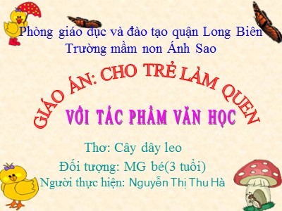 Bài giảng Làm quen văn học Lớp Mầm - Đề tài: Thơ Cây dây leo - Nguyễn Thị Thu Hà