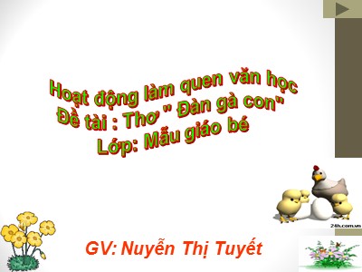 Bài giảng Làm quen văn học Lớp Mầm - Đề tài: Thơ Đàn gà con - Nguyễn Thị Tuyết