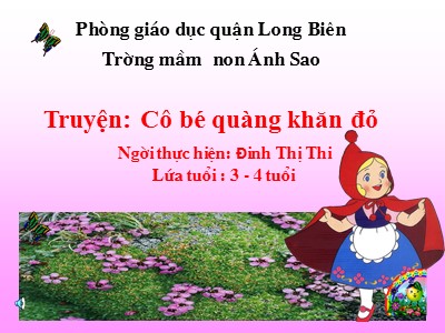 Bài giảng Làm quen văn học Lớp Mầm - Đề tài: Truyện Cô bé quàng khăn đỏ - Đinh Thị Thi