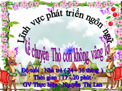 Bài giảng Làm quen văn học Lớp Nhà trẻ - Đề tài: Truyện Thỏ con không vâng lời - Nguyễn Thị Lan