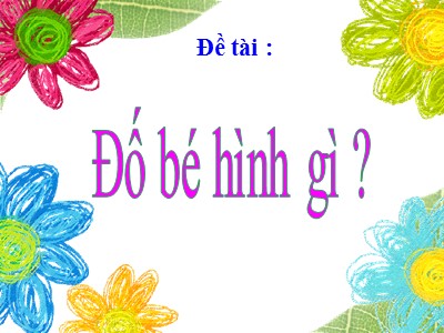 Bài giảng Làm quen với toán Lớp Chồi - Đề tài: Đố bé hình gì ? - Trường Mầm non Hoa Sữa